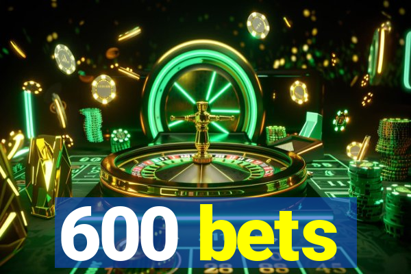 600 bets